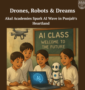 Drones, Robots & Dreams – Akal Academies Spark AI Wave in Punjab’s Heartland