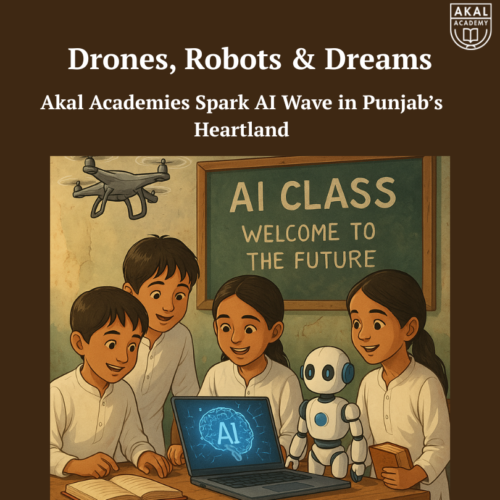 Drones, Robots & Dreams – Akal Academies Spark AI Wave in Punjab’s Heartland