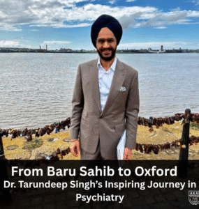 From Baru Sahib to Oxford – Dr. Tarundeep Singh’s Inspiring Journey in Psychiatry